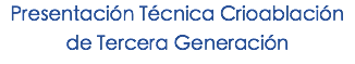 Presentación Técnica Crioablación de Tercera Generación